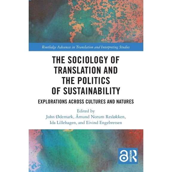 Routledge Advances in Translation and In The Sociology of Translation and the Politics of Sustainability: Explorations Across Cultures and Natures, (Paperback)