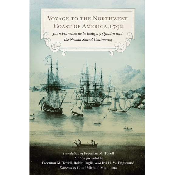Voyage to the Northwest Coast of America, 1792: Juan Francisco de la Bodega Y Quadra and the Nootka Sound Controversy, (Paperback)