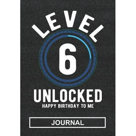 Level 6 Unlocked Happy Birthday To Me - Journal: Great Gift For 6 Years Old Kid/Birthday Present To Cute Boy Or Girl/Birthday Journal/Blank Line Journ
