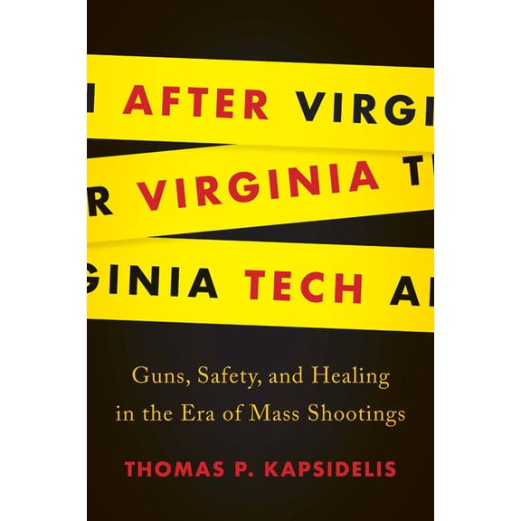 After Virginia Tech: Guns, Safety, and Healing in the Era of Mass Shootings, (Hardcover)