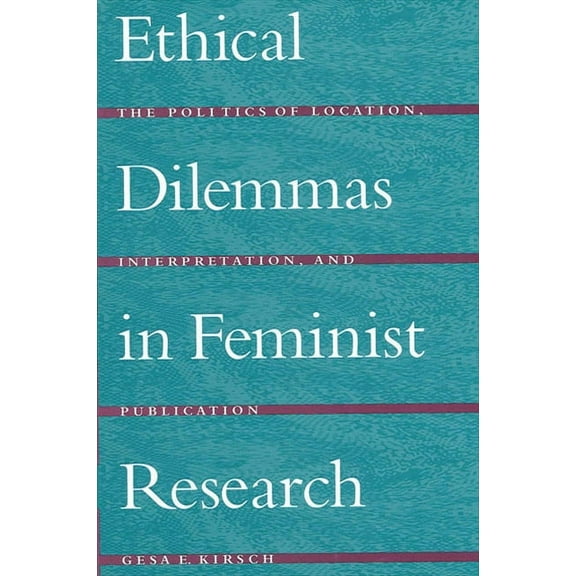 Ethical Dilemmas in Feminist Research: The Politics of Location, Interpretation, and Publication, (Paperback)