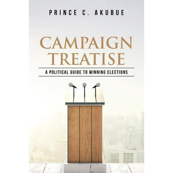 Campaign Treatise: A Political Guide to Winning Elections (Paperback)