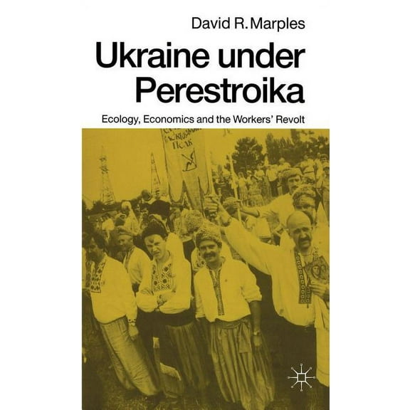 Ukraine Under Perestroika: Ecology, Economics and the Workers' Revolt, (Hardcover)