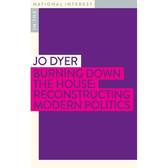 In the National Interest: Burning Down the House : Reconstructing Modern Politics (Paperback)