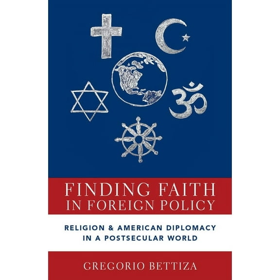 Finding Faith in Foreign Policy: Religion and American Diplomacy in a Postsecular World, (Hardcover)