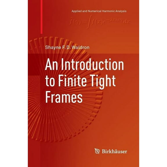 Applied and Numerical Harmonic Analysis An Introduction to Finite Tight Frames, (Paperback)