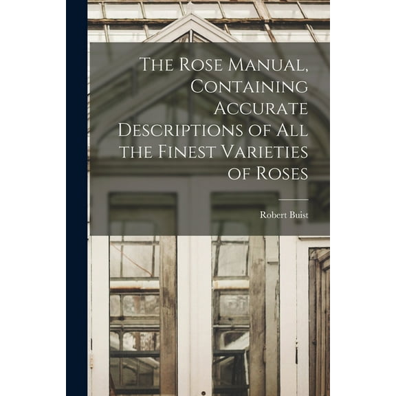 The Rose Manual, Containing Accurate Descriptions of All the Finest Varieties of Roses (Paperback)