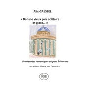 "Dans le vieux parc solitaire et glac...": Promenades romantiques au parc Monceau, Un album illustr par l'auteure (Paperback)