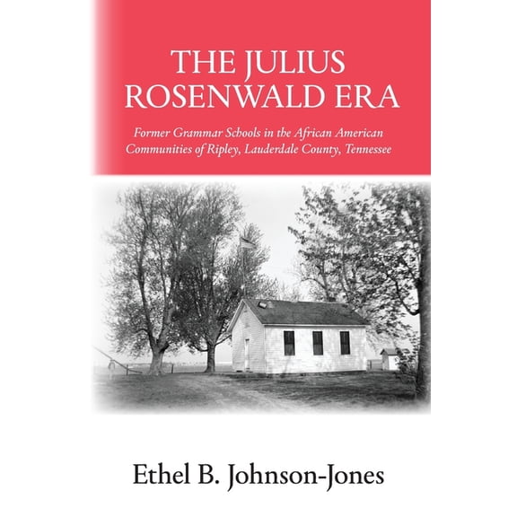 The Julius Rosenwald Era: Former Grammar Schools in the African American Communities of Ripley, Lauderdale County, Tenne, (Paperback)
