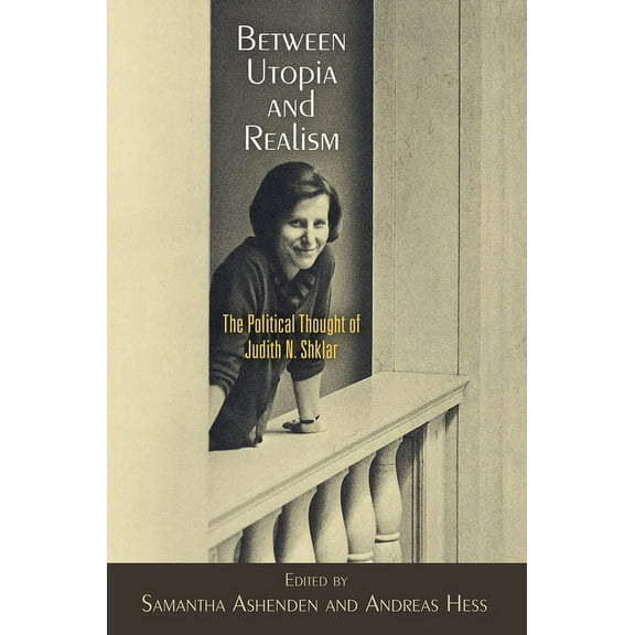 Haney Foundation Between Utopia and Realism: The Political Thought of Judith N. Shklar, (Paperback)
