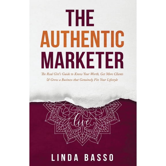 The Authentic Marketer The Authentic Marketer: The Real Girl's Guide to Know Your Worth, Get More Clients & Grow a Business that Genui, Book 1, (Paperback)