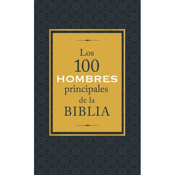 Pre-Owned Los 100 Hombres Principales de la Biblia: ¿Quiénes Son Y Qué Significan Hoy Para Nosotros? (Paperback) 1683227905 9781683227908