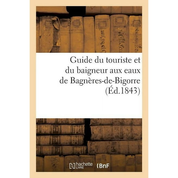 Histoire: Guide Du Touriste Et Du Baigneur Aux Eaux de Bagnères-De-Bigorre (Paperback)