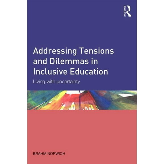 Addressing Tensions and Dilemmas in Inclusive Education: Living with uncertainty, (Paperback)