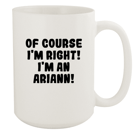 

Of Course I m Right! I m An Ariann! - Ceramic 15oz White Mug White