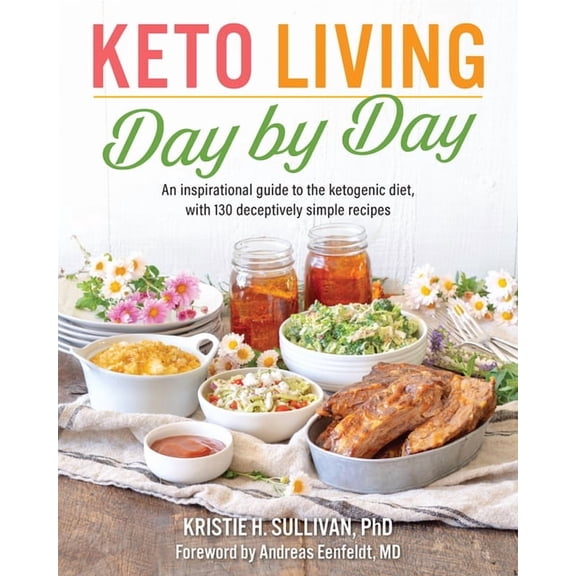 Keto Living Day by Day: An Inspirational Guide to the Ketogenic Diet, with 130 Deceptively Simple Recipes, (Paperback)