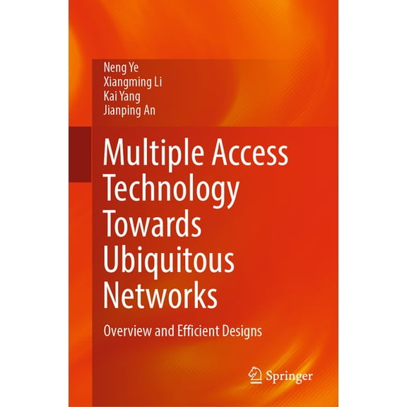 Multiple Access Technology Towards Ubiquitous Networks: Overview and Efficient Designs, (Hardcover)