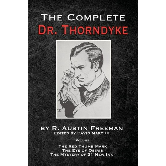 The Thorndyke Collection The Complete Dr. Thorndyke - Volume 1: The Red Thumb Mark, The Eye of Osiris and The Mystery of 31 New Inn, Book 1, (Paperback)