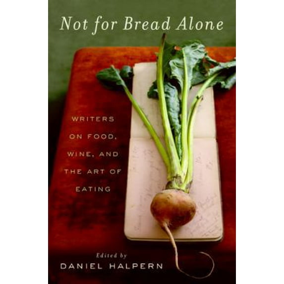 Pre-Owned Not for Bread Alone: Writers on Food, Wine, and the Art of Eating (Paperback) 006167382X 9780061673825