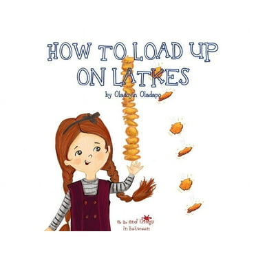 A, Z, and Things in Between: How to Load up on Latkes (Hardcover)