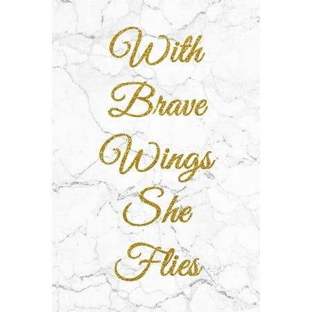 With Brave Wings She Flies : 100 Inspirational Quotes Inside, Inspirational Thoughts for Every Day, Lined Notebook, 100 Pages (Gold & White Marble Premium