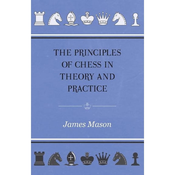 The Principles of Chess in Theory and Practice (Paperback) by James Mason