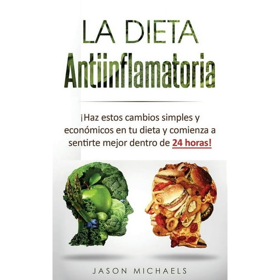La Dieta Antiinflamatoria: Â¡Haz estos cambios simples y econÃ³micos en tu dieta y comienza a sentirte mejor dentro de 24 , (Paperback)