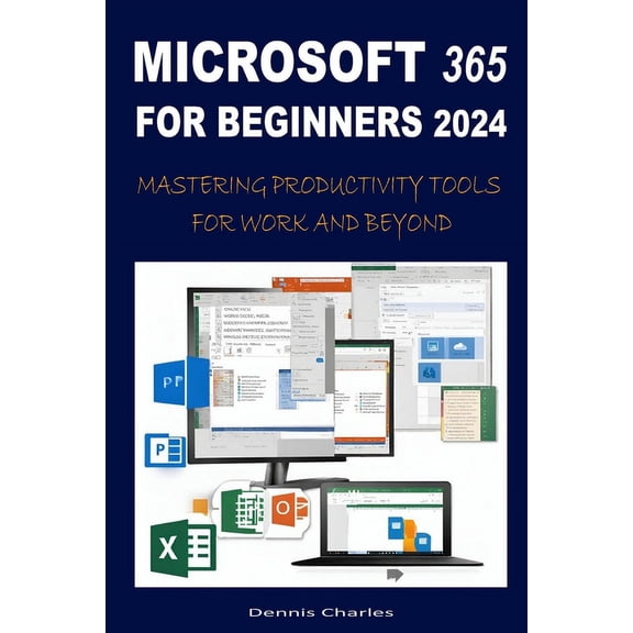 Microsoft 365 for Beginners 2024: Mastering Productivity Tools for Work and Beyond (Paperback)