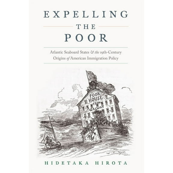 Expelling the Poor: Atlantic Seaboard States and the Nineteenth-Century Origins of American Immigration Policy, (Paperback)