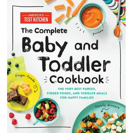 The Complete Baby and Toddler Cookbook : The Very Best Purees, Finger Foods, and Toddler Meals for Happy