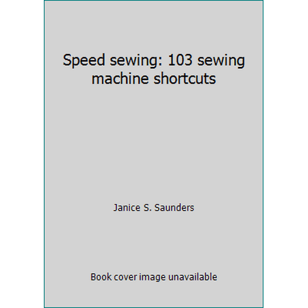 Speed sewing: 103 sewing machine shortcuts [Hardcover - Used]