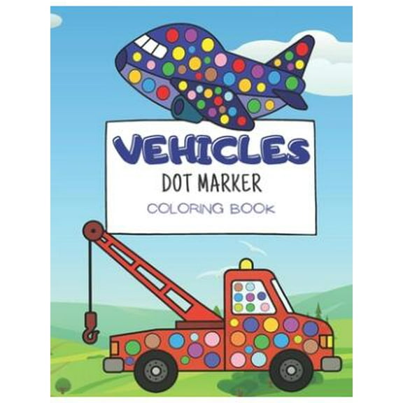 Dot Marker Coloring Books: Vehicle Dot Marker Coloring Book: for kids ages 3-5, activity book for toddlers (Paperback)