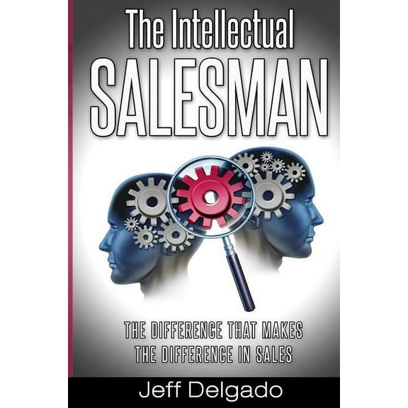 The Intellectual Salesman: The Difference that Makes the Difference in Sales (Paperback)