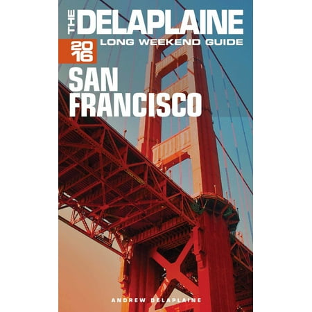 San Francisco: The Delaplaine 2016 Long Weekend Guide -