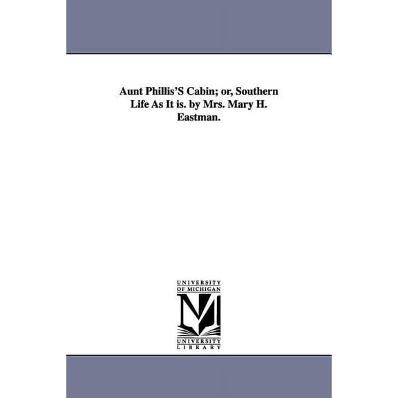 Aunt Phillis's Cabin; Or, Southern Life as It Is. by Mrs. Mary H. Eastman., (Paperback)