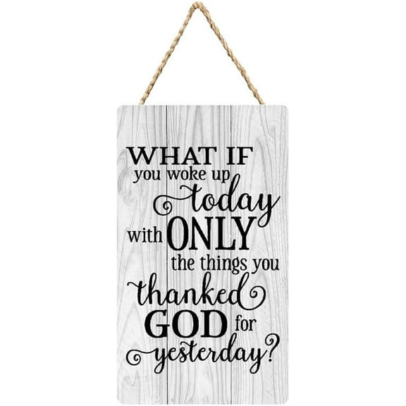 Wooden Hanging Sign What If You Woke Up Today With Only The Things You Thanked God For Yesterday Wood Wall Art Sign Yard Garden Porch Decor Sign Farmhouse Front Door Decor Sign 12X6 Inch