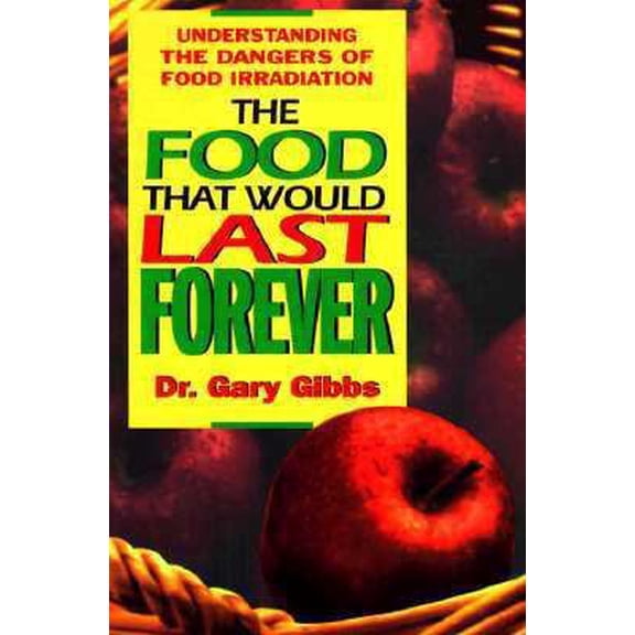Pre-Owned The Food That Would Last Forever: Understanding the Dangers of Food Irradiation (Paperback) 0895295474 9780895295477