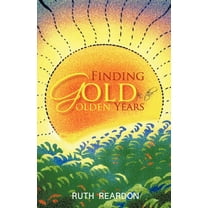 Finding Gold in the Golden Years (Paperback) by Ruth Reardon