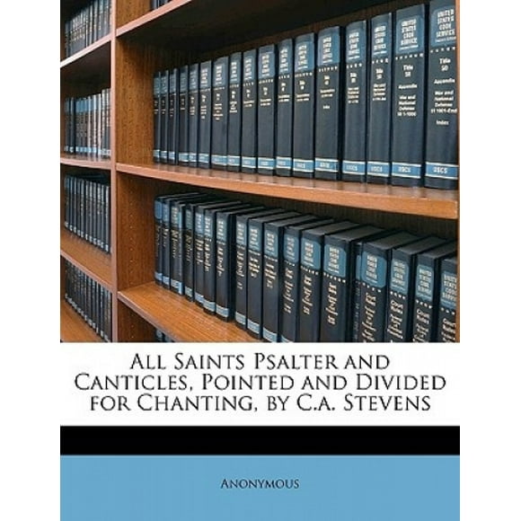 All Saints Psalter and Canticles, Pointed and Divided for Chanting, by C.A. Stevens