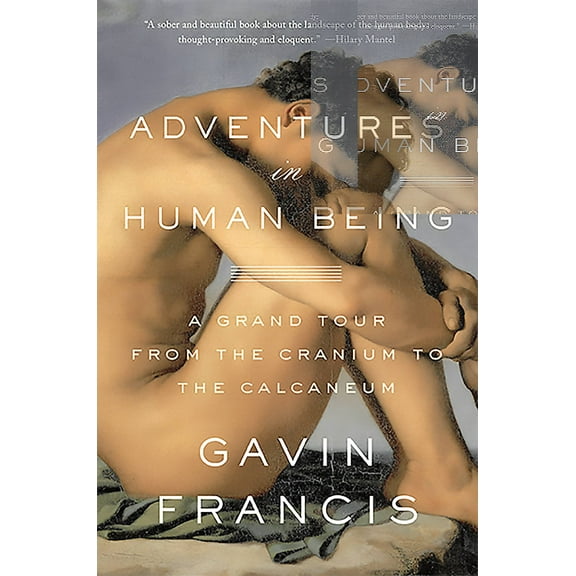 Adventures in Human Being : A Grand Tour from the Cranium to the Calcaneum (Hardcover)