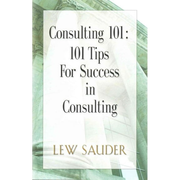 Consulting 101: 101 Tips for Success in Consulting (Paperback)