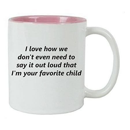 I Love How We Don't Even Need to Say It Out Loud That Im Your Favorite Child 11 oz Ceramic White Coffee Mug (Pink) - Great Gift for Father's, Mothers's Day, Birthday, or Christmas Gift for Dad,