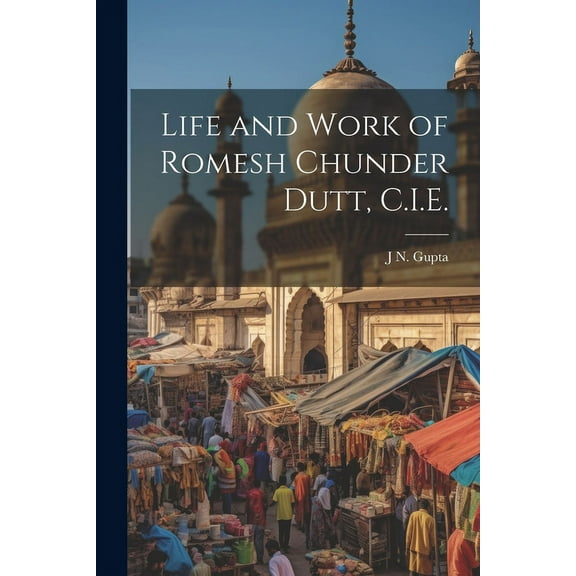 Life and Work of Romesh Chunder Dutt, C.I.E. (Paperback)