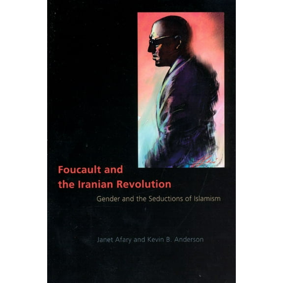 Foucault and the Iranian Revolution: Gender and the Seductions of Islamism, (Paperback)