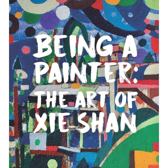 Being a Painter: The Art of XIE Shan, (Hardcover)