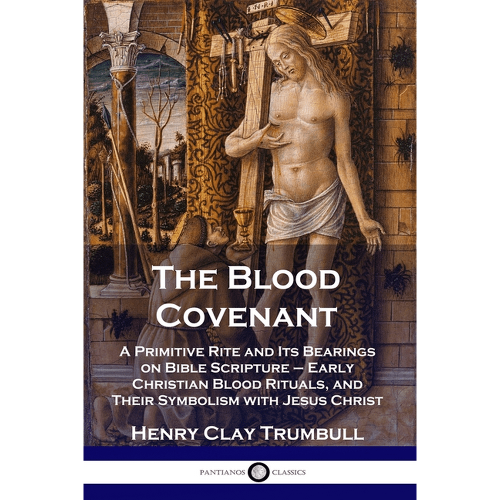 The Blood Covenant A Primitive Rite and Its Bearings on Bible