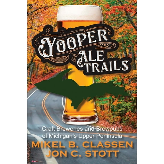Yooper Ale Trails: Craft Breweries and Brewpubs of Michigan's Upper Peninsula, (Paperback)