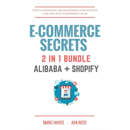 E-Commerce Secrets 2 in 1 Bundle: Start A Successful Online Business From Scratch & See How Easy E-Commerce Can Be (Alibaba + Shopify) - (Best Business To Start From Scratch)