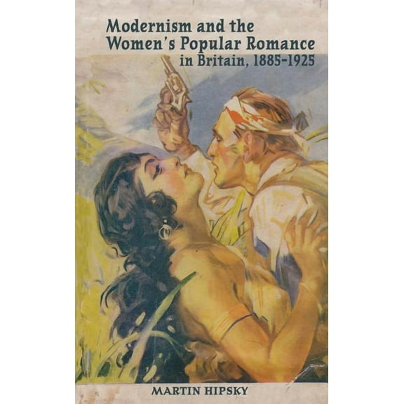 Modernism and the Women's Popular Romance in Britain, 1885-1925, (Hardcover)
