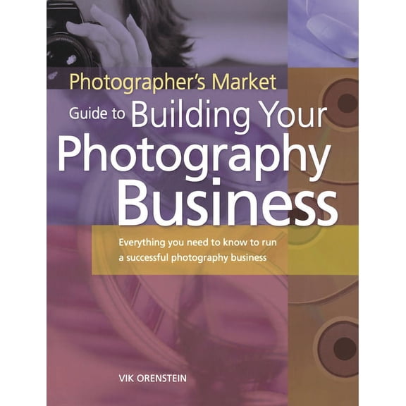 The Photographer's Market Guide to Building Your Photography Business: Everything You Need to Know to Run a Successful P, (Paperback)